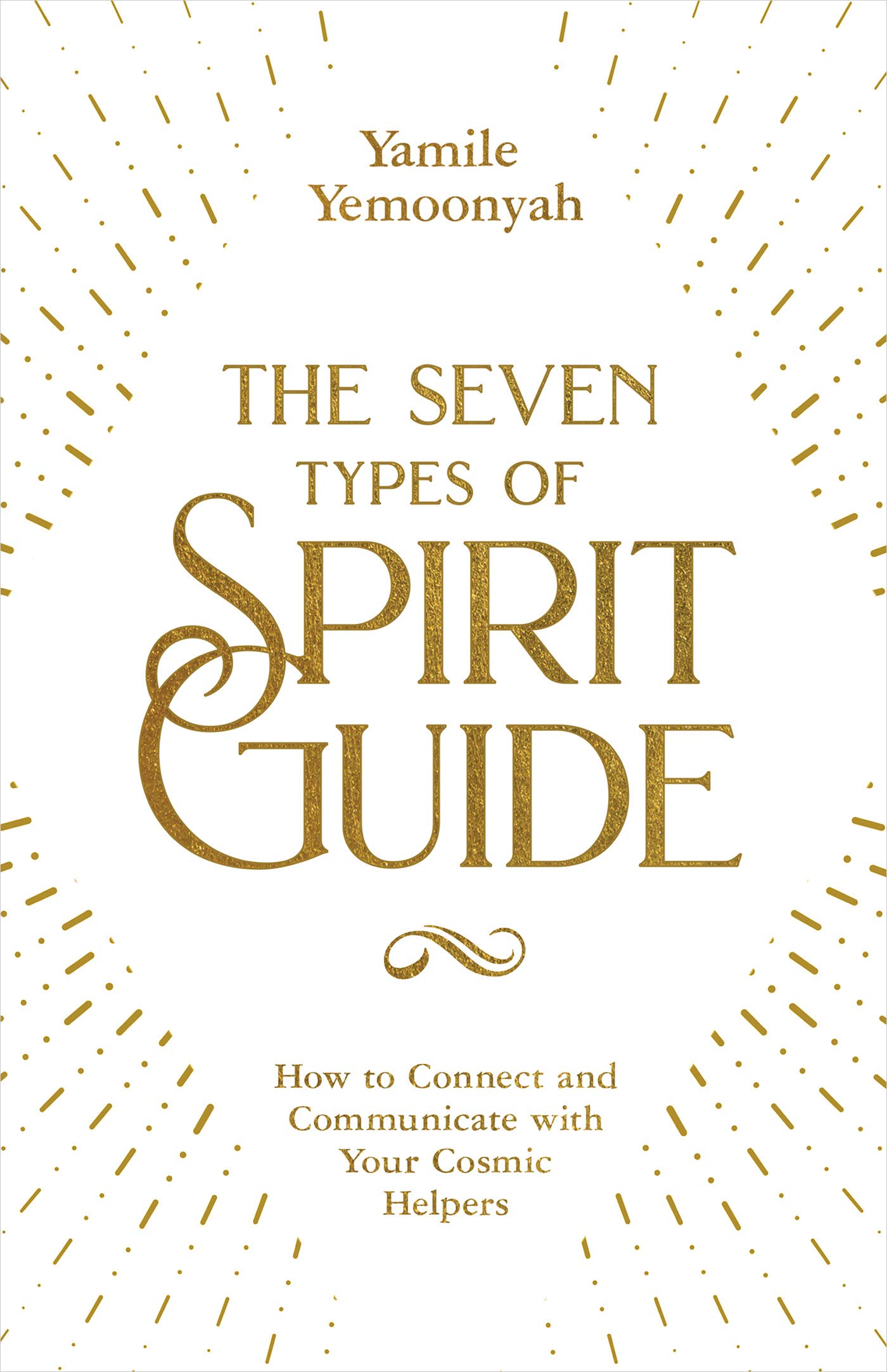 The Seven Types of Spirit Guide: How to Connect and Communicate with Your Cosmic Helpers (Kindle Edition)