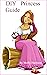 DIY Princess Guide: Do It Yourself Princess Guide