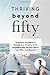 Thriving Beyond Fifty: 78 Natural Strategies to Restore Your Mobility, Avoid Surgery & Stay Off Pain Pills in Your Fifties... and Beyond!