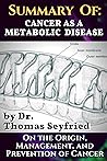 Summary of: Cancer as a Metabolic Disease by Dr. Thomas Seyfried. On the Origin, Management, and Prevention of Cancer.: Including texts by Dominic D'Agostino and Travis Christofferson