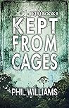 Kept From Cages by Phil    Williams
