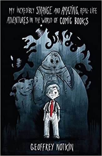 My Incredibly Strange and Amazing Real-Life Adventures in the World of Comic Books
