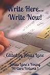 Write Here...Write Now!: Jonas Lane's Young Writers' Anthology: Volume 1 - Summer 2018 (Jonas Lane's Young Writers' Anthologies)