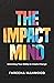 The Impact Mind: Unlocking Your Ability to Create Change