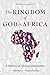 The Kingdom of God in Africa: A History of African Christianity