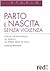 Parto e nascita senza violenza. Dalla gravidanza al parto, ai primi mesi di vita