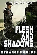 Flesh and Shadows: Strange Worlds : Book Two