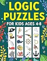 Logic Puzzles for Kids Ages 4-8: A Fun Educational Workbook To Practice Critical Thinking, Recognize Patterns, Sequences, Comparisons, and More!