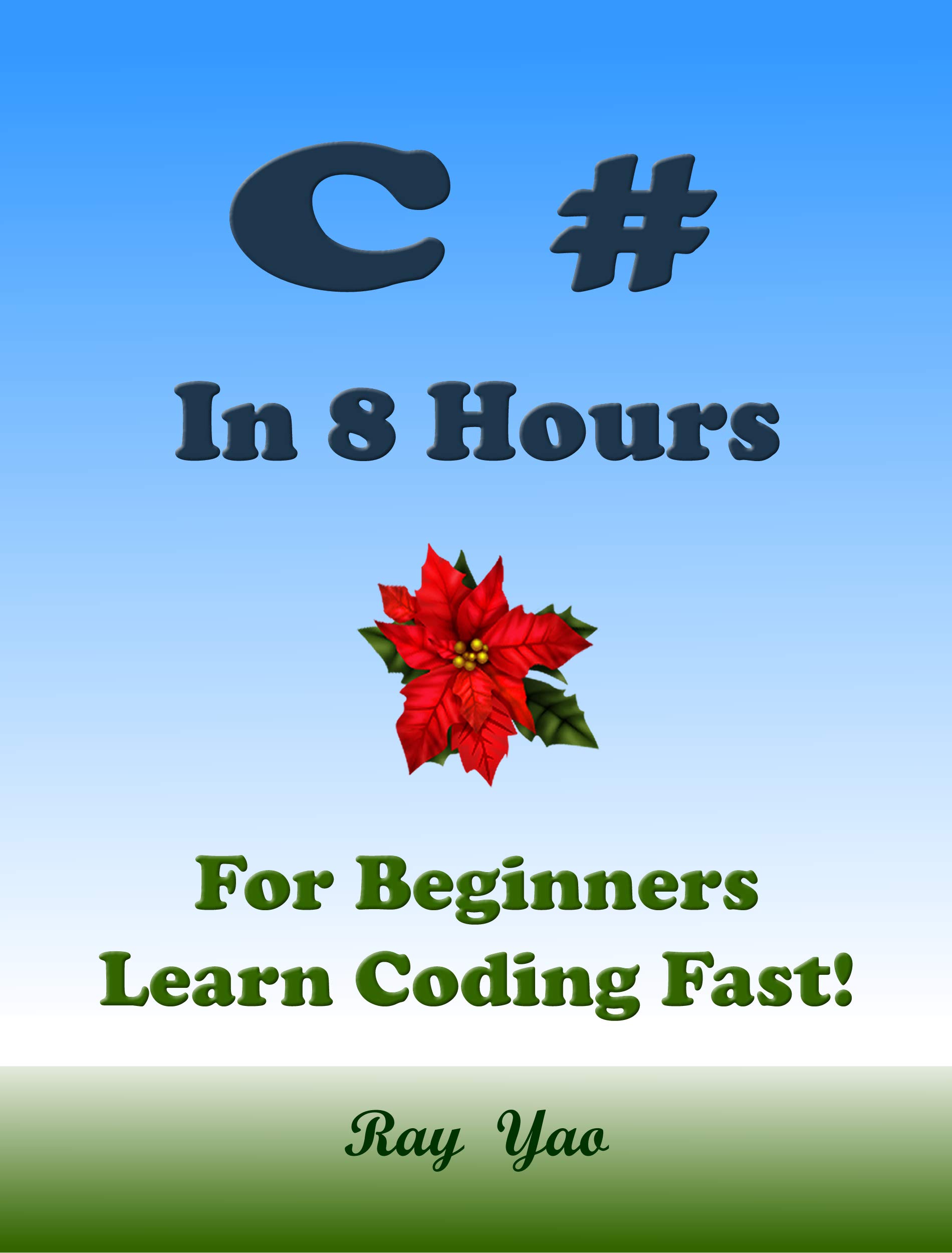 C# in 8 Hours, For Beginners, Learn Coding Fast! (Kindle Edition)