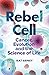 Rebel Cell: Cancer, Evolution and the New Science of Life's Oldest Betrayal