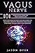 Vagus Nerve: 101 Stimulation Exercises That Change Life - How to Naturally Activate Your Vagus Nerve for Unlocking Creativity, Preventing Heart Disease, Overcoming Dyslexia, Anxiety and Depression