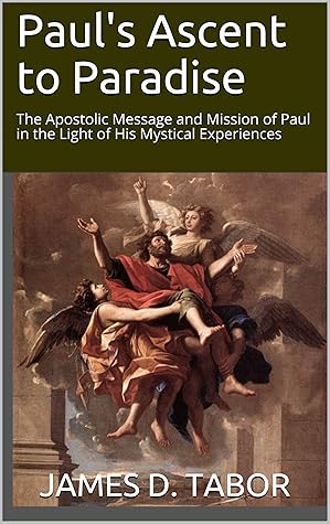 Paul's Ascent to Paradise: The Apostolic Message and Mission of Paul in the Light of His Mystical Experiences