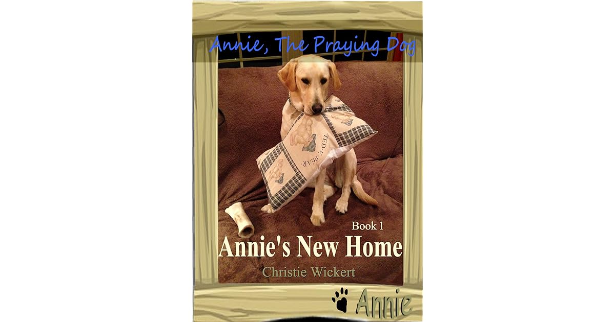 Annie, The Praying Dog Annie's New Home by Christie Wickert