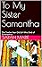 To My Sister Samantha by Sarah Marie