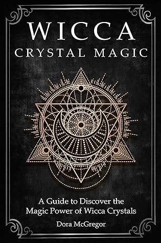 Wicca Crystal Magic: A Guide to Discover the Magic Power of Wicca Crystals (Wicca Path Series Book 5)