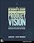 Designer's Guide to Product Vision, The by Laura Fish