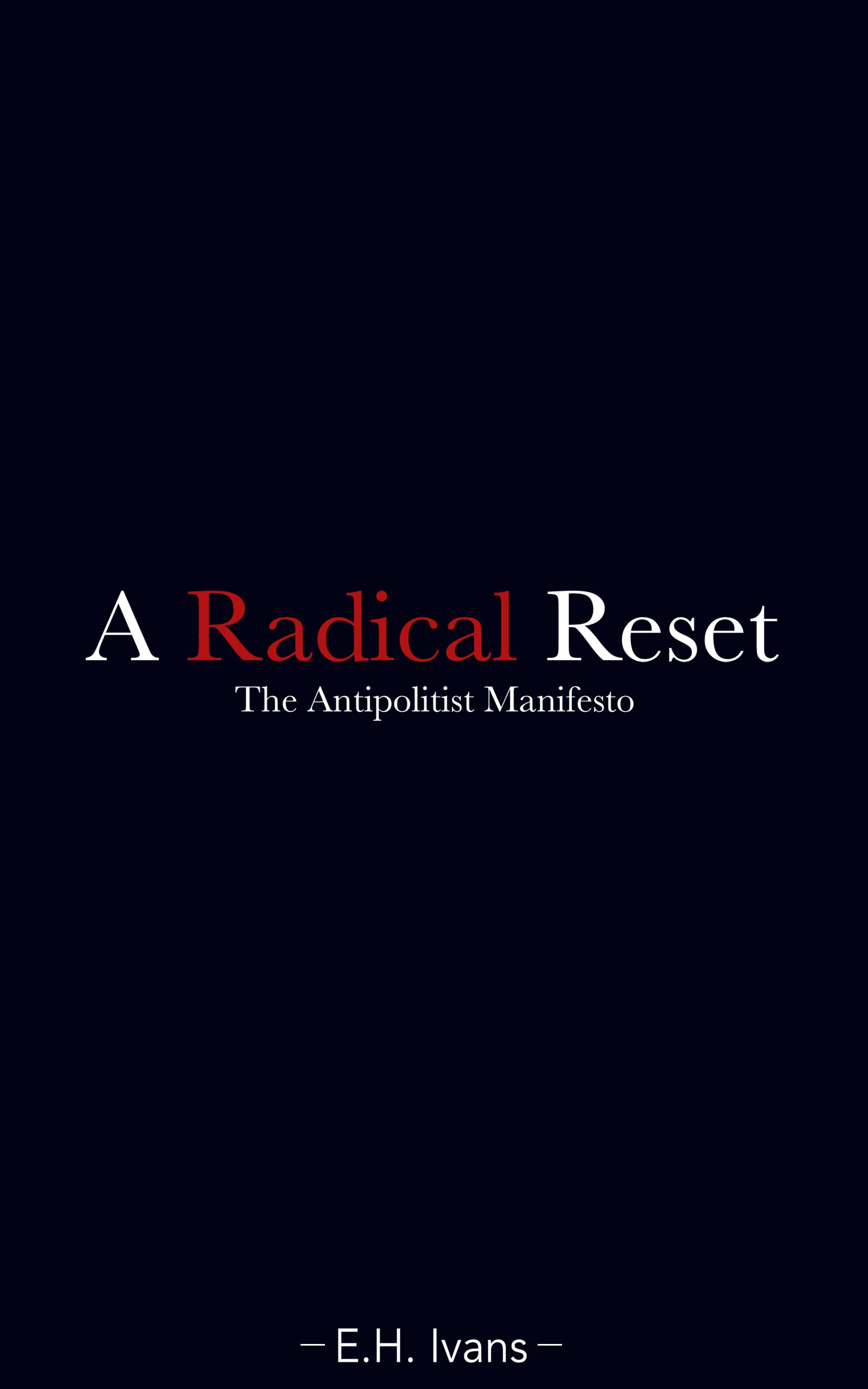 A Radical Reset: The Antipolitist Manifesto (Kindle Edition)