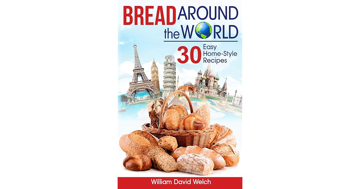 Bread Around the World 30 Easy HomeStyle Recipes (Bread Baking
