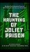 The Haunting of Joliet Prison: The Brutal Past & Paranormal Present of One of the World's Most Notorious Penitentiaries