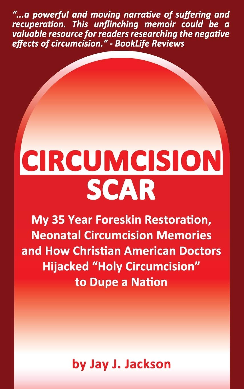 Circumcision Scar: My Foreskin Restoration, Neonatal Circumcision Memories, and How Christian Doctors Duped a Nation (Hardcover)