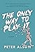 The Only Way To Play It by Peter Alson