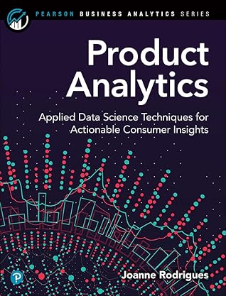 Product Analytics: Applied Data Science Techniques for Actionable Consumer Insights (Addison-Wesley Data & Analytics Series)