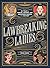 Lawbreaking Ladies: 50 Tales of Daring, Defiant, and Dangerous Women from History