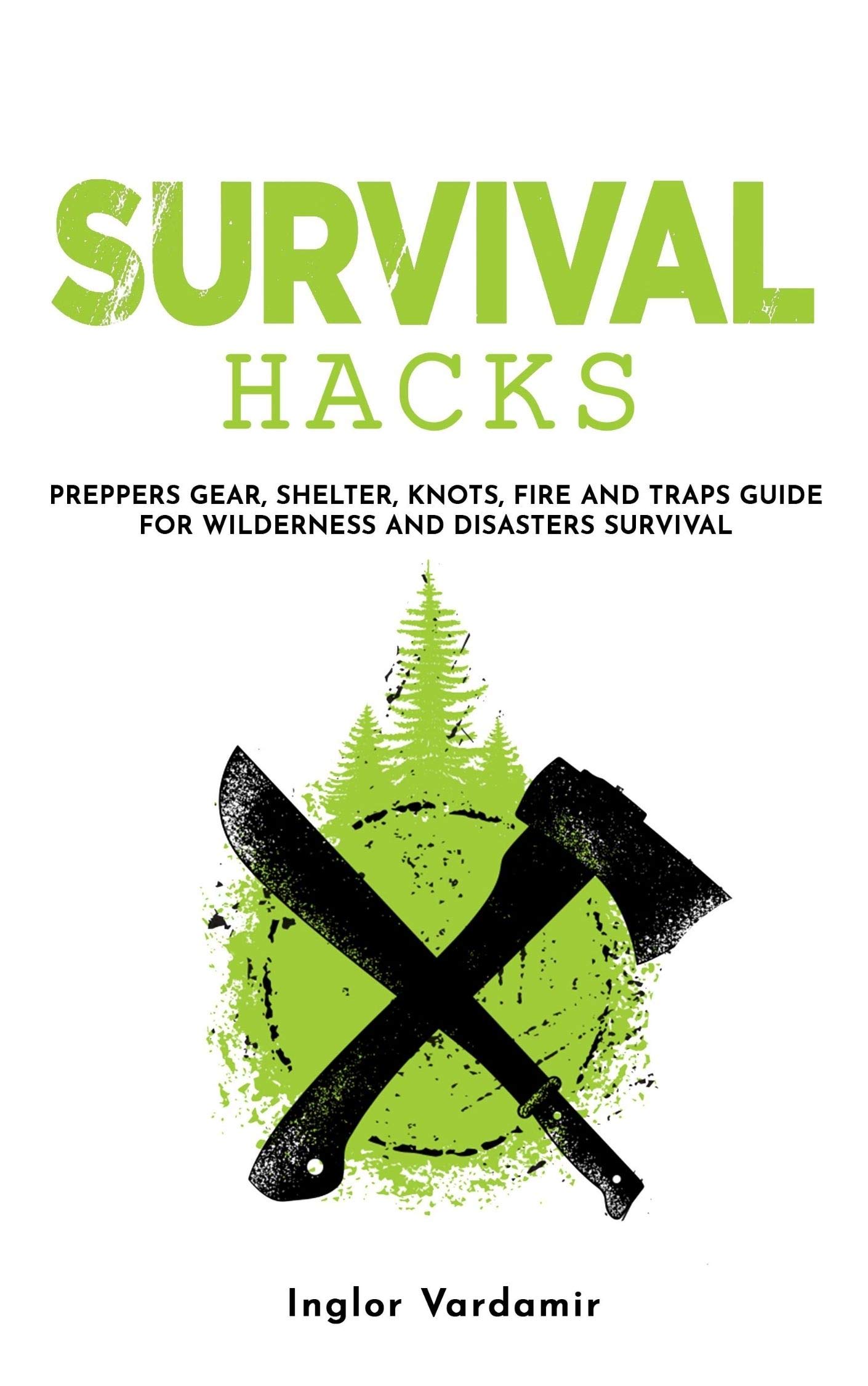 Survival Hacks: Preppers gear, shelter, knots, fire and traps guide for wilderness and disasters survival (Kindle Edition)