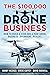 The $100,000 Drone Business...