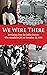 We Were There: Revelations from the Dallas Doctors Who Attended to JFK on November 22, 1963