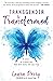 Transgender to Transformed: A Story of Transition That Will Truly Set You Free