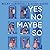 Yes No Maybe So