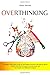 Overthinking: The Simple 3-Step System to Shut Up Your Thoughts and Rewire Your Brain for Success. Declutter Your Mind and Instantly Overcome Anxiety with Self-Discipline and Mindfulness Techniques