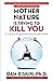 Mother Nature Is Trying to Kill You: A Lively Tour Through the Dark Side of the Natural World