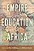 Empire and Education in Africa: The Shaping of a Comparative Perspective (History of Schools and Schooling)