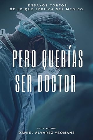 Pero querías ser doctor: Ensayos cortos de lo que implica ser médico