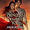 The Princess Will Save You by Sarah Henning