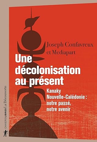 Une décolonisation au présent - Kanaky, Nouvelle-Calédonie : notre passé, notre avenir: Kanaky-Nouvelle-Calédonie : notre passé, notre avenir (Cahiers libres) (French Edition)