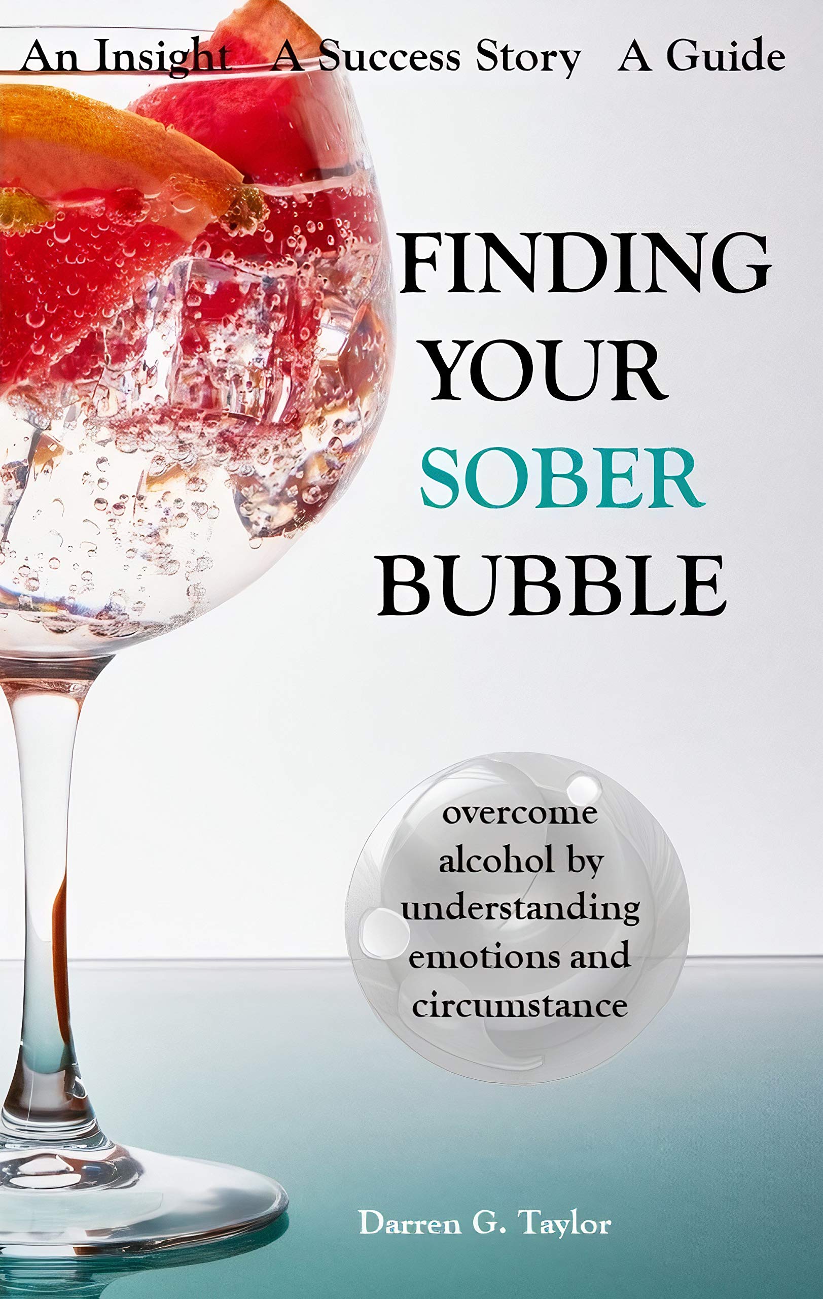 Finding Your Sober Bubble: Overcome Alcohol by Understanding Emotions and Circumstance (Kindle Edition)