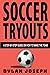 Soccer Tryouts: A Step-by-Step Guide on How to Make the Team (Understand Soccer)