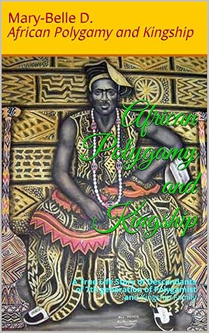 African Polygamy and Kingship: A True Life Story of Descendants of 7th generation of Polygamist and Kingship Family