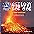 Geology for Kids: A Junior Scientist's Guide to Rocks, Minerals, and the Earth Beneath Our Feet