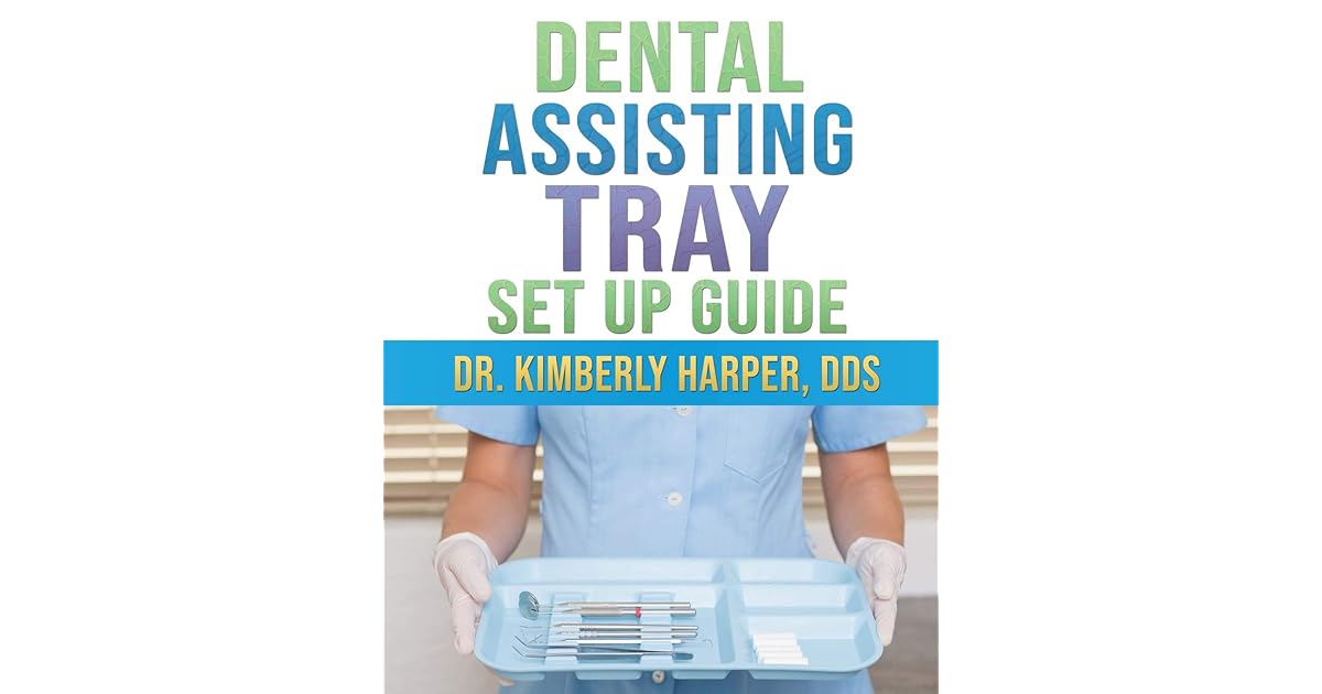 Dental Assisting Tray Set Up Guide by Dr Kimberly Harper DDS