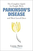 The Complete Guide for People With Parkinson’s Disease and Their Loved Ones