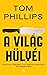 A világ hülyéi - Hogyan cseszett el mindig mindent az emberiség by Tom Phillips A világ hülyéi - Hogyan cseszett el mindig mindent az emberiség by Tom Phillips