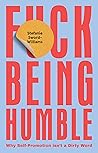 F*ck Being Humble...