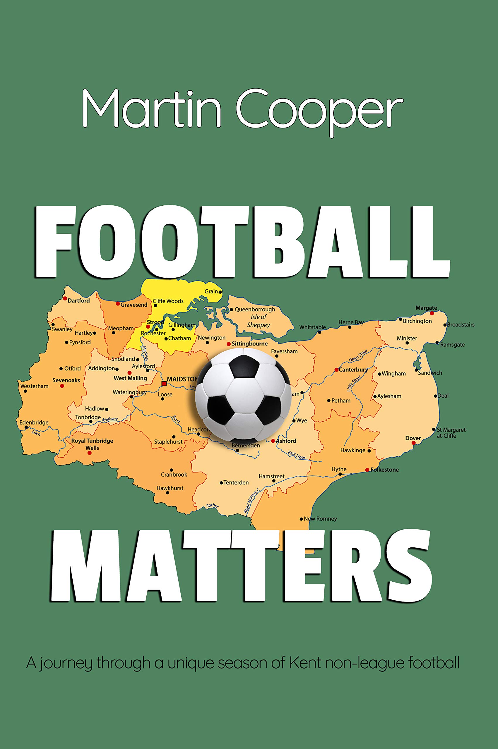 Football Matters: A journey through a unique season of Kent non-league football (Kindle Edition)
