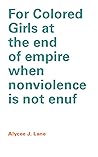 For Colored Girls at the end of empire when nonviolence is not enuf