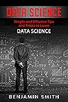DATA SCIENCE: Simple and Effective Tips and Tricks to Learn Data Science