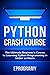 Python: Crash Course - The Ultimate Beginner's Course to Learning Python Programming in Under 12 Hours